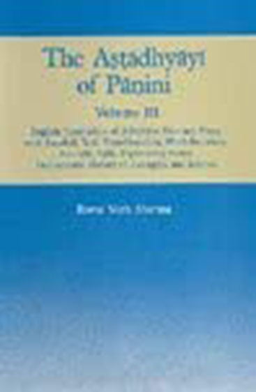 The Astadhyayi Of Panini Vol. III : English Translation Of Adhyayas Two And Three  With Sanskrit Text, Translation, Word Boundary,Anuvrtti, Vrtti, Explanatory Notes,  Derivational History Of Examples And Indices.