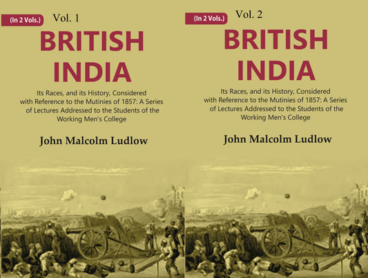 British India: Its Races, and its History, Considered with Reference to the Mutinies of 1857: A Series of Lectures Addressed to the Students of the Working Men's College
