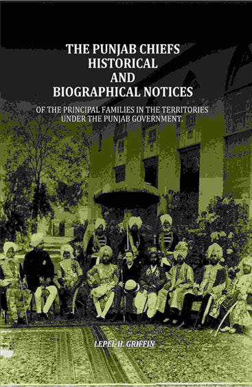The Punjab Chiefs Historical And Biographical Notices: Of The principal Families In The Territories Under The Punjab Government.