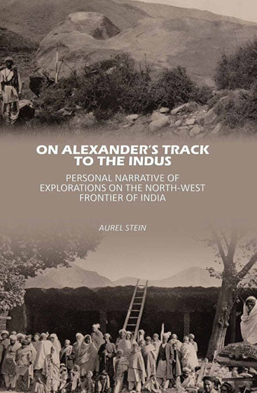 On Alexander’s Track to the Indus: Personal Narrative of Explorations on the North-West Frontier of India
