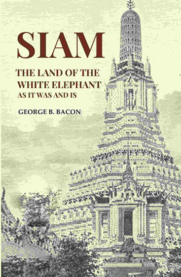 Siam The Land of the White Elephant As It Was and Is