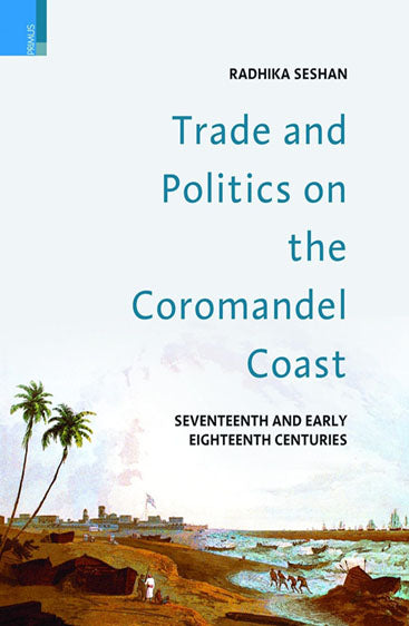 TRADE AND POLITICS ON THE COROMANDEL COAST  Seventeenth and Early Eighteenth Centuries