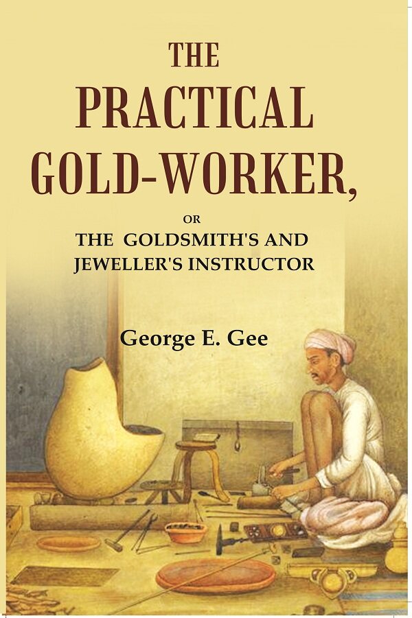 The practical gold-worker: or the Goldsmith's and jeweller's instructor