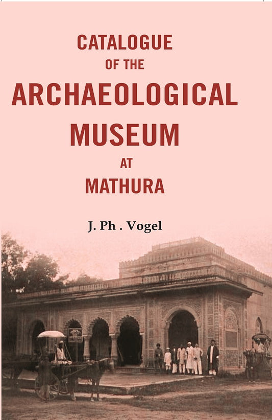 Catalogue of the Archaeological Museum at Mathura