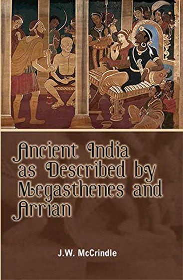Ancient India as Described by Megasthenes and Arrian