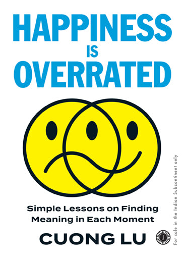 Happiness is Overrated: Simple Lessons on Finding Meaning in Each Moment