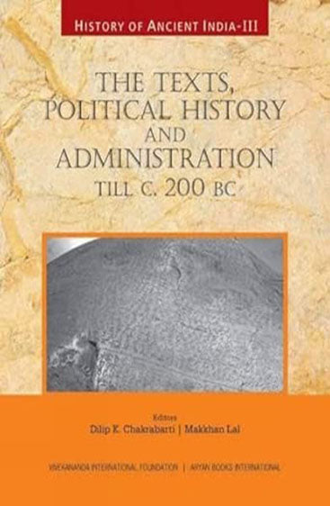 HISTORY OF ANCIENT INDIA: Volume III: The Texts, Political History and Administration, till c. 200 BC