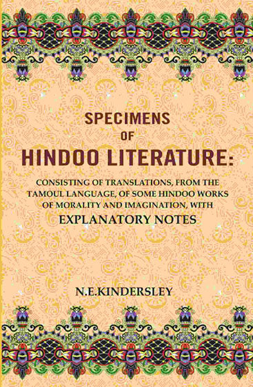 Specimens of Hindoo Literature: Consisting of Translations, from the Tamoul Language, of Some Hindoo Works of Morality and Imagination, with Explanatory Notes
