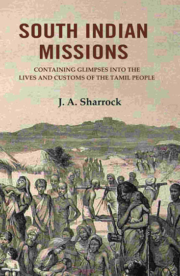 South Indian Missions: Containing Glimpses Into the Lives and Customs of the Tamil People