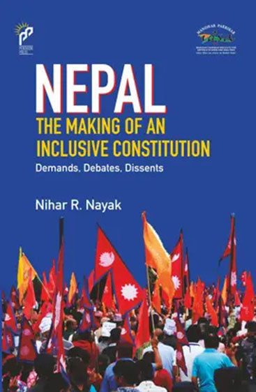 Nepal The Making of An Inclusive Constitution: Demands, Debates, Dissents