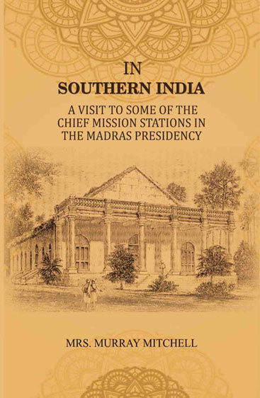 In Southern India: A Visit to Some of the Chief Mission Stations in the Madras Presidency
