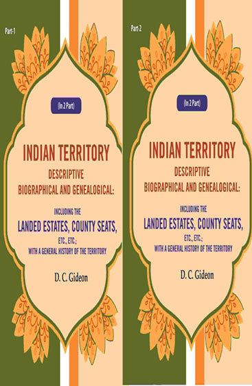 Indian Territory Descriptive Biographical and Genealogical: Including the Landed Estates, County Seats, Etc., Etc.; With a General History of the Territory