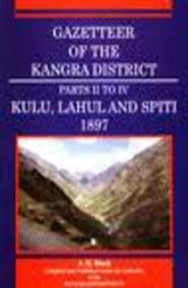 Gazetteer of the Kangra District (Part 2 to 4) Kulu.,Lahul and Spiti 1897