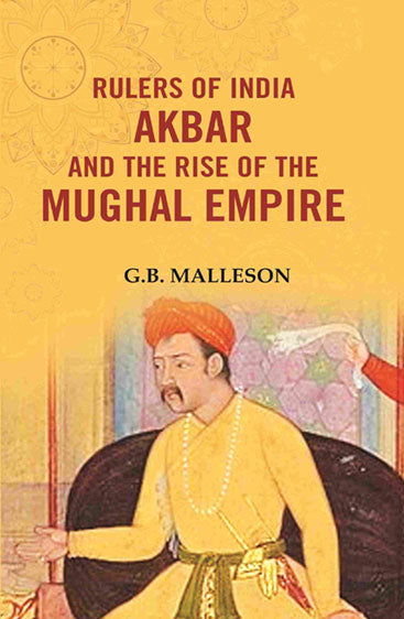 Rulers of India Akbar and the Rise of the Mughal Empire