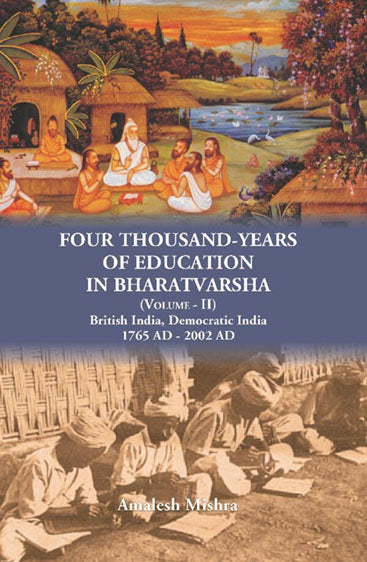 Four Thousand Years of Education in Bharatvarsha British India, Democratic India 1765 AD - 2002 AD