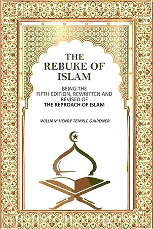 The Rebuke Of Islam: Being The Fifth Edition, Rewritten And Revised Of The Reproach Of Islam