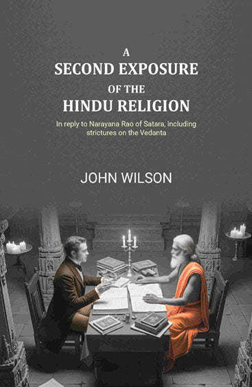A second exposure of the Hindu religion: In reply to Narayana Rao of Satara, including strictures on the Vedanta