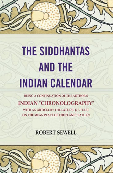 The Siddhantas and the Indian calendar: Being a continuation of the author's indian "Chronography" with an article by the late dr. J. F, fleet -On the mean place of the planet saturn