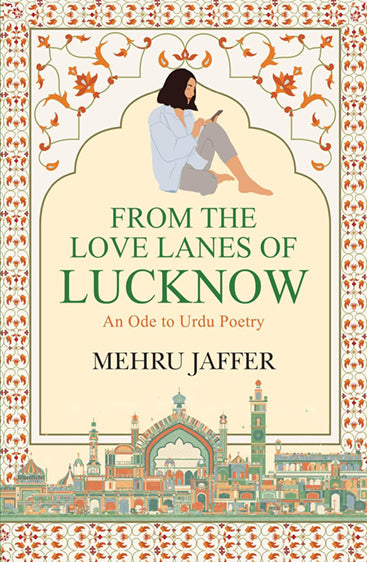 FROM THE LOVE LANES OF LUCKNOW : AN ODE TO URDU POETRY