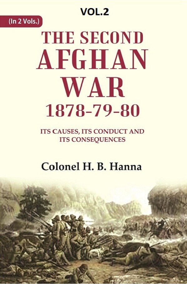 The Second Afghan War, 1878-79-80: Its Causes, its Conduct and its Consequences