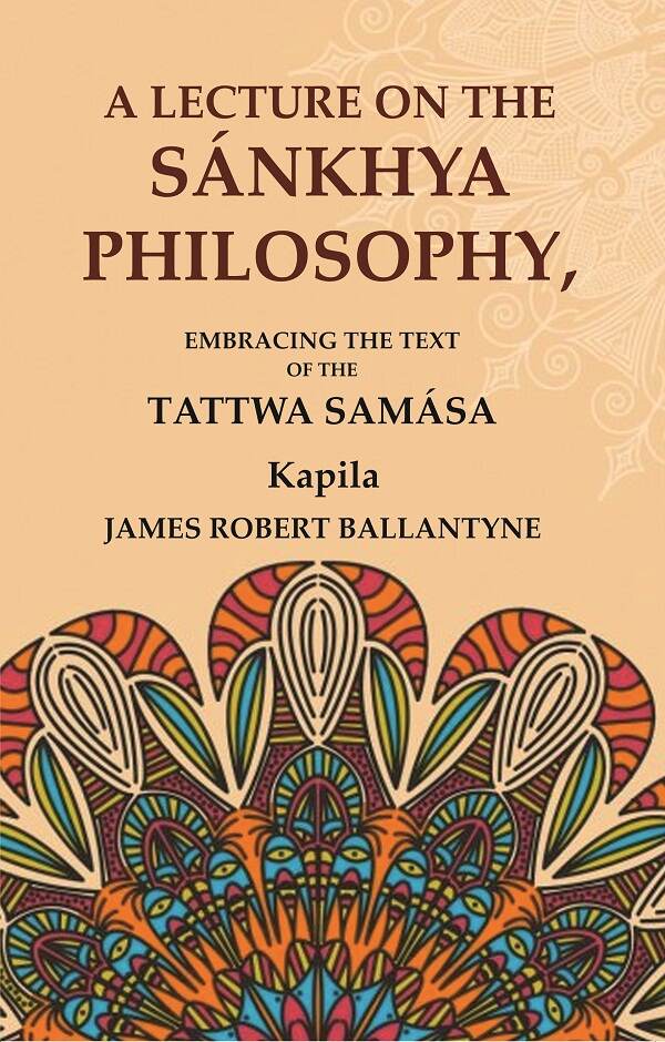 A Lecture on the Sánkhya Philosophy: Embracing the Text of the Tattwa Samása