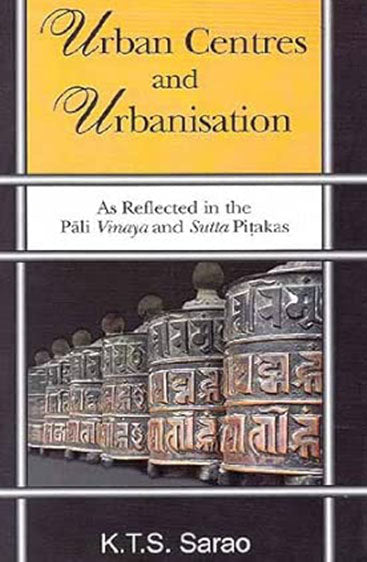 Urban Centres And Urbanisation: As Reflected In The Pali Vinaya And Sutta Pitakas,