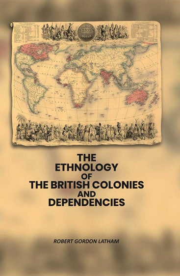 The Ethnology of the British Colonies and Dependencies