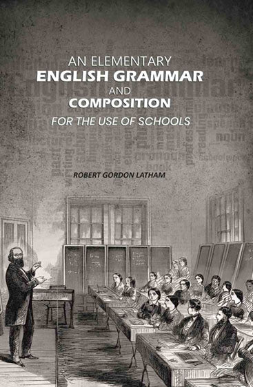 An Elementary English Grammar and Composition: For the Use of Schools