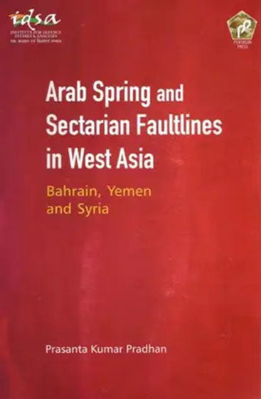 Arab Spring and Sectarian faultlines in West asia :Bahrain, Yemen and syria