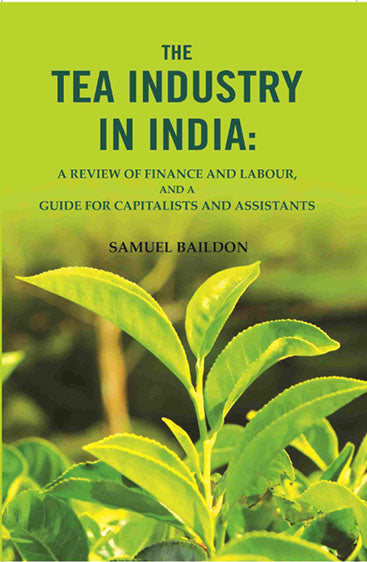 The tea industry in India: a review of finance and labour, and a guide for capitalists and assistants