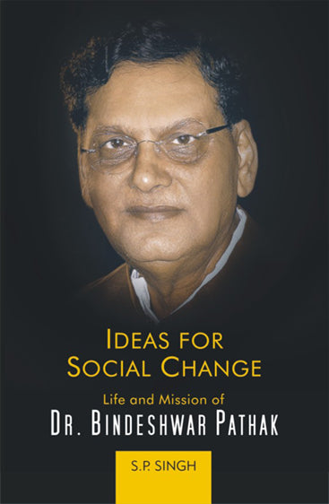IDEAS FOR SOCIAL CHANGE: Life and Mission of Dr. Bindeshwar Pathak