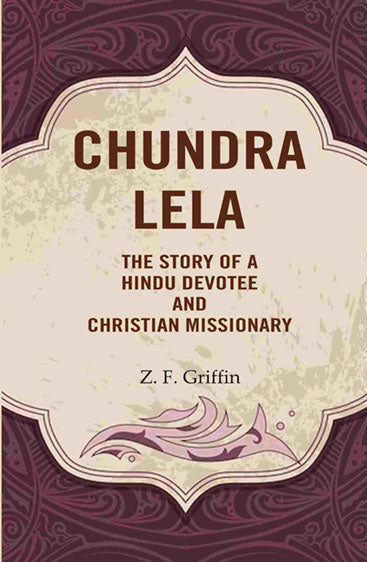 Chundra Lela: The Story of a Hindu Devotee and Christian Missionary