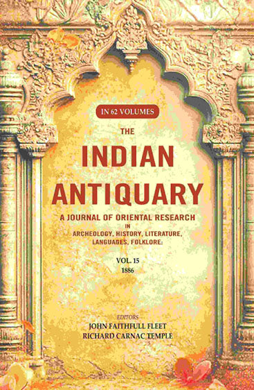 The Indian Antiquary a Journal of Oriental Research in Archeology, History, Literature, Languages, Folklore: Vol. XV. 1886