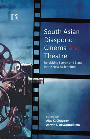 SOUTH ASIAN DIASPORIC CINEMA AND THEATRE: Re-visiting Screen and Stage in the New Millennium