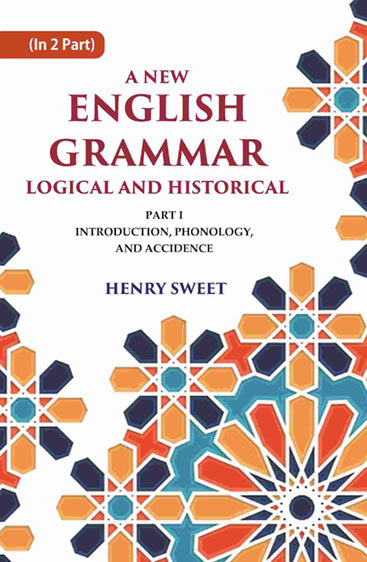 A New English Grammar Logical and Historical: Introduction, Phonology, and Accidence
