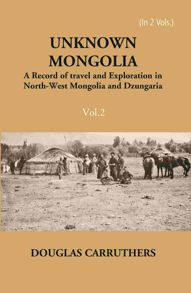 Unknown Mongolia: A Record Of Travel And Exploration In North-West Mongolia And Dzungaria