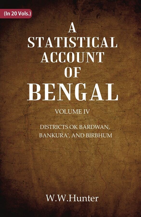 A Statistical Account of Bengal : DISTRICTS OK BARDWAN, BANKURA', AND BIRBHUM