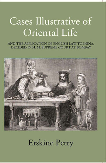 Cases Illustrative Of Oriental Life, And The Application Of English Law To India, Decided In H. M. Supreme Court At Bombay