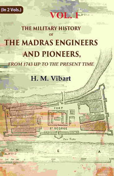 The Military History of the Madras Engineers and Pioneers,: From 1743 Up to the Present Time