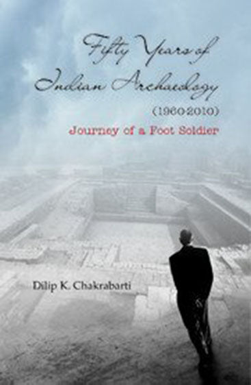 FIFTY  YEARS OF INDIAN ARCHAEOLOGY (1960-2010): Journey of a Foot Soldier