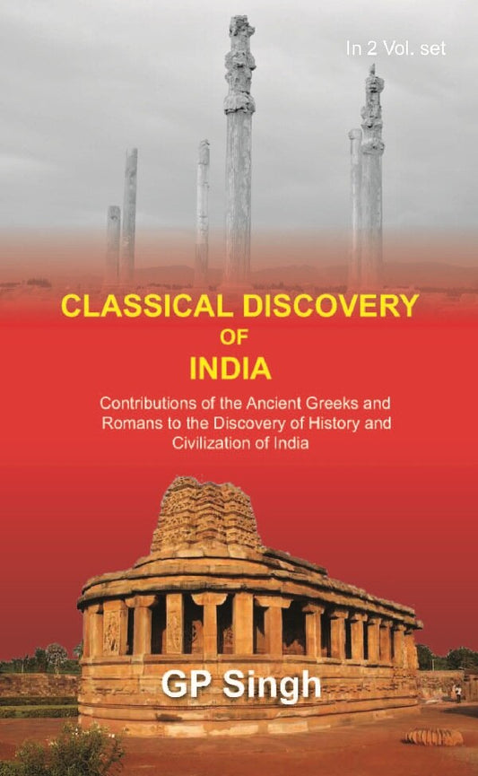 Classical Discovery of India: Contributions of the Ancient Greeks and Romans to the Discovery of History and Civilization of India