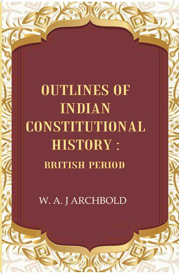 Outlines of Indian constitutional history: British Period