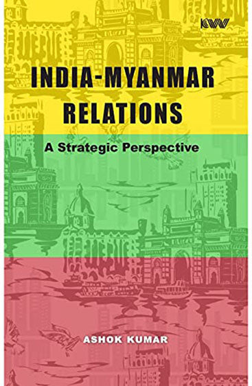 India - Myanmar Relations A Strategic Perspective