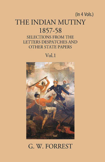 The Indian Mutiny 1857-58: Selections From The Letters Despatches And Other State Papers Preserved In The Military Department Of The Government Of India 1857-58