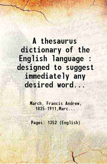A thesaurus dictionary of the English language : designed to suggest immediately any desired word needed to express exactly a given idea : a dictionary, synonyms, antonyms, idioms, foreign phrases, pronunciations, a copious correlation of words