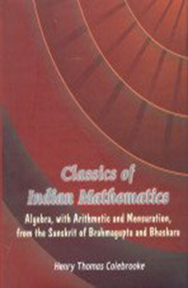 Classics of Indian Mathematics 
Algebra, with Arithmetic and Mensuration, from the Sanskrit of Brahmagupta and Bhaskara