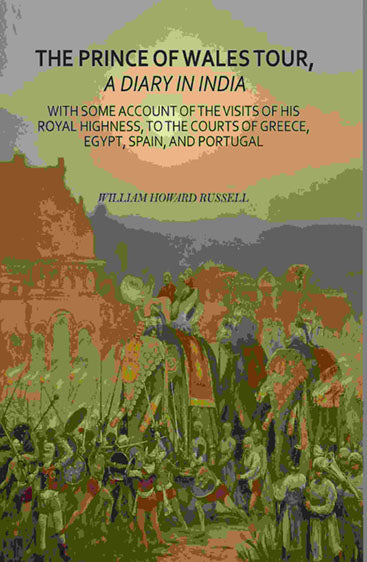 The Prince Of Wales Tour, A Diary In India: With Some Account Of The Visits Of His Royal Highness, To The Courts Of Greece, Egypt, Spain, And Portugal