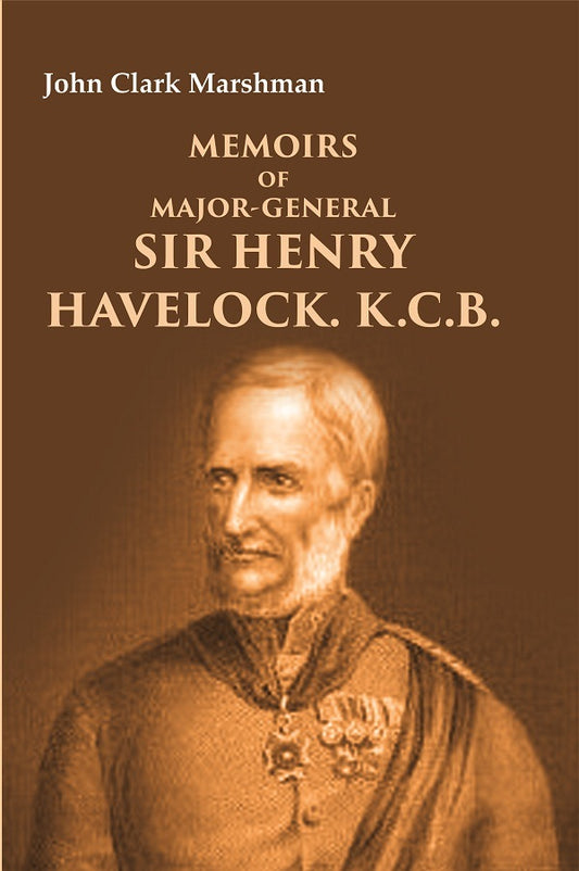 Memoirs of Major-General Sir Henry Havelock. K.C.B.