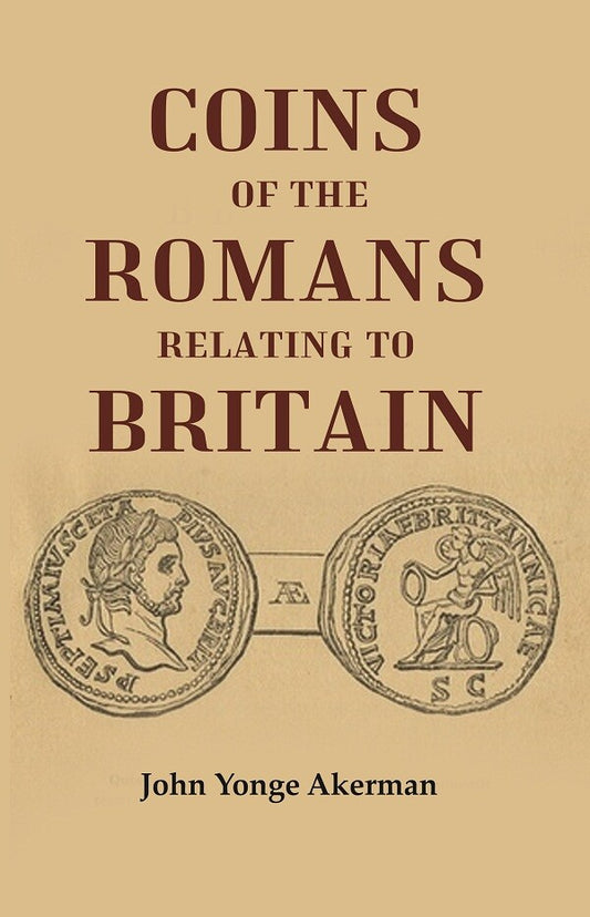 Coins of the Romans Relating to Britain Described and Illustrated