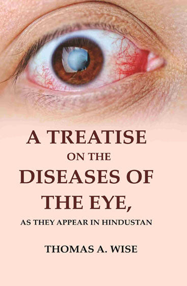 A Treatise on the Diseases of The Eye: As they Appear in Hindustan